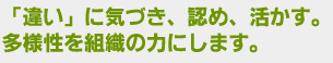 「違い」にきづき、認め、活かす。